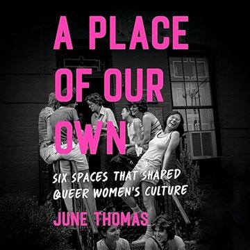 A Place of Our Own: Six Spaces That Shaped Queer Women's Culture [Audiobook]