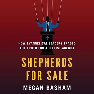 Shepherds for Sale: How Evangelical Leaders Traded the Truth for a Leftist Agenda [Audiobook]