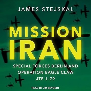 Mission Iran: Special Forces Berlin & Operation Eagle Claw, JTF 1-79 [Audiobook]