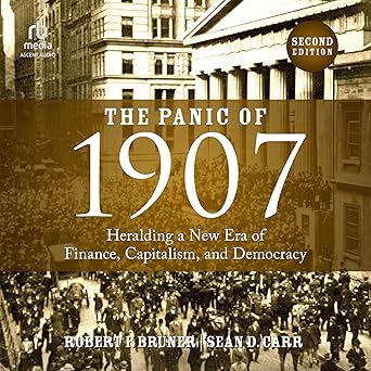 The Panic of 1907: Heralding a New Era of Finance, Capitalism, and Democracy 2nd Edition [Audiobook]