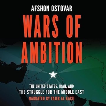 Wars of Ambition: The United States, Iran, and the Struggle for the Middle East [Audiobook]