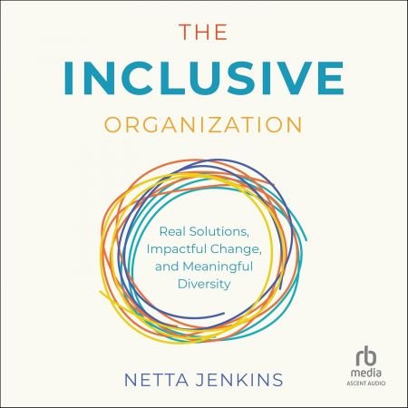 The Inclusive Organization: Real Solutions, Impactful Change, and Meaningful Diversity [Audiobook]