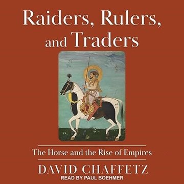 Raiders, Rulers, and Traders: The Horse and the Rise of Empires [Audiobook]