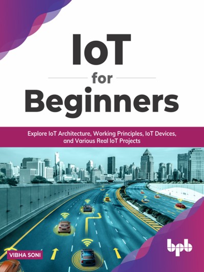 IoT for Beginners: Explore IoT Architecture, Working Principles, IoT Devices, and ...