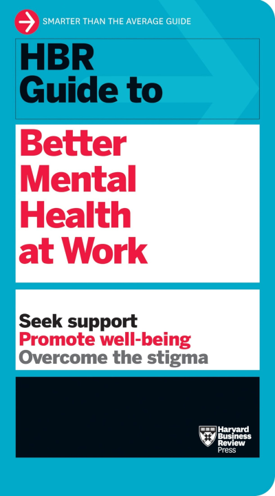 HBR Guide to Better Mental Health at Work - Harvard Business Review 7df5d47322a7d7f60d7cb3d3ee921843