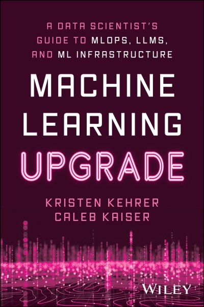 Machine Learning Upgrade: A Data Scientist's Guide to MLOps, LLMs, and ML Infrastr... B60313e574502f3e0176f57607933167