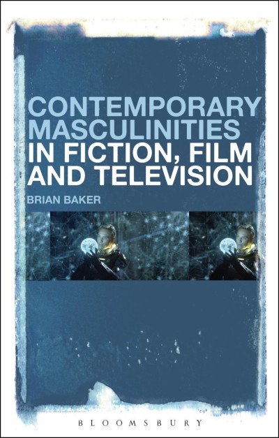 Contemporary Masculinities in Fiction, Film and Television - Brian Baker Cde09f88fa653c80326be63319256b97