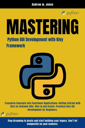 Mastering Python GUI Development with Kivy Framework: Transform Concepts into Functional Applications