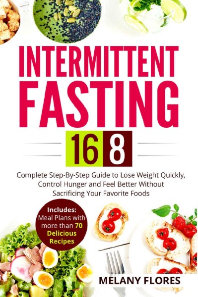 Intermittent Fasting: Complete Step-By-Step Guide to Lose Weight Quickly, Slow Aging and Increase Quality of Life Through the Process of Autophagy. - Melany Flores