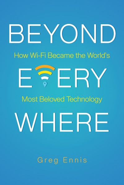 Beyond Everywhere: How Wi-Fi Became the World's Most Beloved Technology - Greg Ennis E50636bca163d8bfa5d6b1469caaa7fb