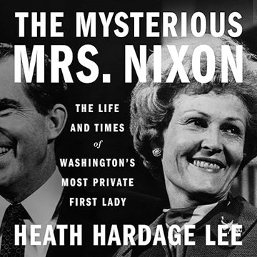 The Mysterious Mrs. Nixon: The Life and Times of Washington's Most Private First Lady [Audiobook]