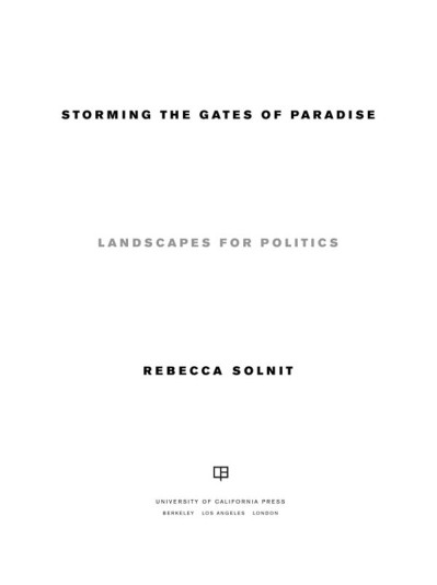 Storming the Gates of Paradise: Landscapes for Politics - Rebecca Solnit Fe3136dfe92bd860ddb01cf4793a1b11