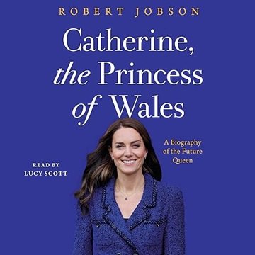 Catherine, the Princess of Wales: A Biography of the Future Queen [Audiobook]