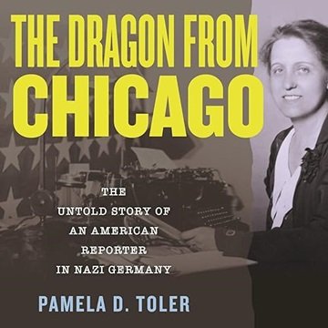 The Dragon from Chicago: The Untold Story of an American Reporter in Nazi Germany [Audiobook]