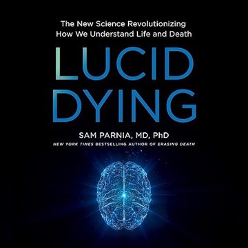 Lucid Dying: The New Science Revolutionizing How We Understand Life and Death [Audiobook]