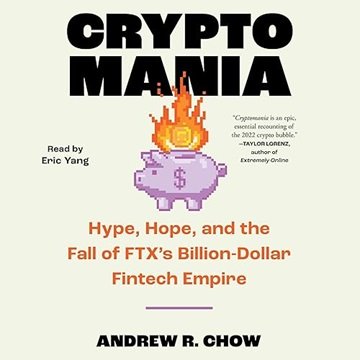 Cryptomania: Hype, Hope, and the Fall of FTX's Billion-Dollar Fintech Empire [Audiobook]