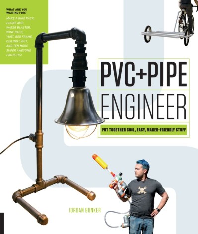 PVC and Pipe Engineer: Put Together Cool, Easy, Maker-Friendly Stuff - Jordan Bunker 26f8d20e0c8f41f340601000f8b252ad