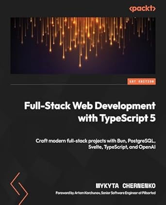 Full-Stack Web Development with TypeScript 5: Craft modern full-stack projects with Bun, PostgreSQL, Svelte, TypeScript