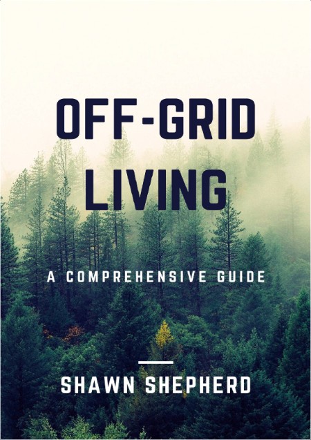 Shepherd S  Off-Grid Living  A Comprehensive Guide 2022