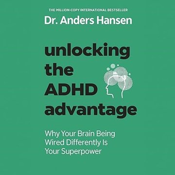 Unlocking the ADHD Advantage: Why Your Brain Being Wired Differently Is Your Superpower [Audiobook]