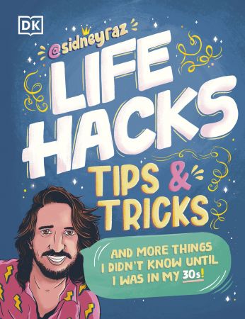 Life Hacks, Tips and Tricks: And More Things I Didn't Know Until I Was In My 30s