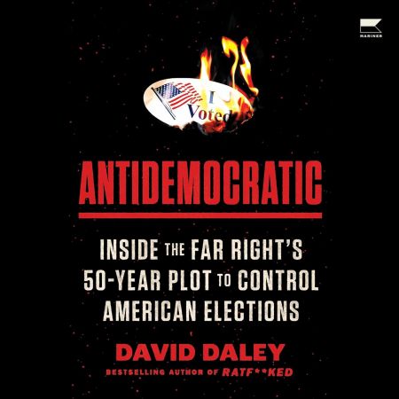 Antidemocratic: Inside the Far Right's 50-Year Plot to Control American Elections [Audiobook]