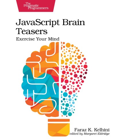 JavaScript Brain Teasers: Exercise Your Mind - Faraz K. Kelhini A46060f0793240961a315944b65644ea