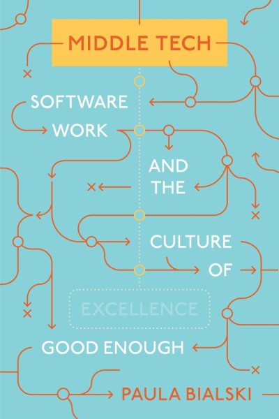 Middle Tech: Software Work and the Culture of Good Enough - Paula Bialski 2ce6828bb20cfa3d5682f7e3666484ed