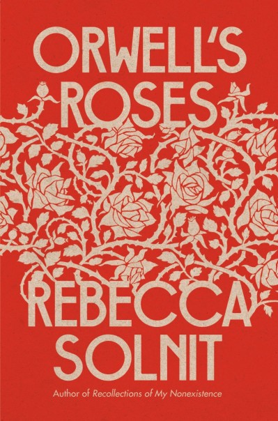 Orwell's Roses - Rebecca Solnit 1d1d46a48d4d54bff8823f6fc433b7fe