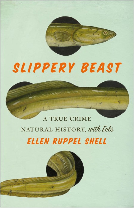 Slippery Beast  A True Crime Natural History, with Eels by Ellen Ruppel Shell