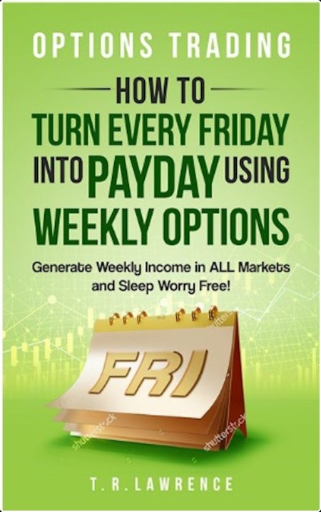 Options Trading  How to Turn Every Friday Into Payday by T  R  Lawrence MOBI