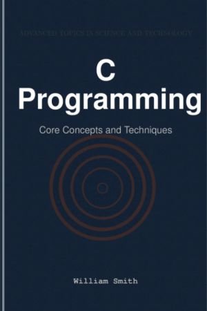 C Programming: Core Concepts and Techniques