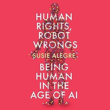 Human Rights, Robot Wrongs: Being Human in the Age of AI [Audiobook]