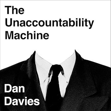 The Unaccountability Machine: Why Big Systems Make Terrible Decisions - and How The World Lost it...