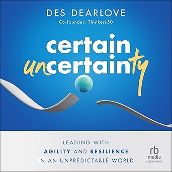 Certain Uncertainty: Leading with Agility and Resilience in an Unpredictable World [Audiobook]