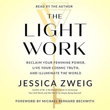 The Light Work: Reclaim Your Feminine Power, Live Your Cosmic Truth, and Illuminate the World [Au...