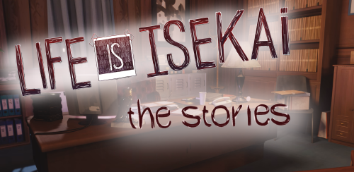 Life is Isekai -  Life Is Isekai - The Stories v0.14