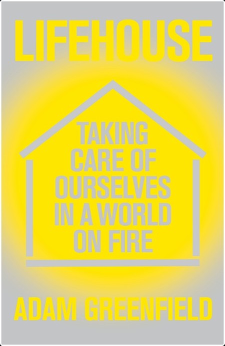 Lifehouse  Taking Care of Ourselves in a World on Fire by Adam Greenfield 