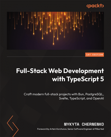 Full-Stack Web Development with TypeScript 5, 1st Edition