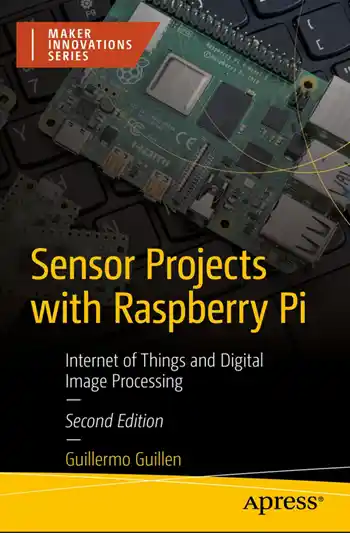 Sensor Projects with Raspberry Pi: Internet of Things and Digital Image Processing, 2nd Edition