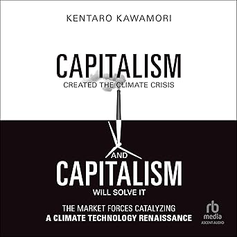 Capitalism Created the Climate Crisis and Capitalism Will Solve It [Audiobook]