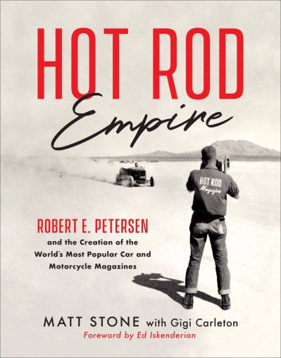 Hot Rod Empire: Robert E. Petersen and the Creation of the World's Most Popular Car and Motorcycle Magazines - Matt Stone