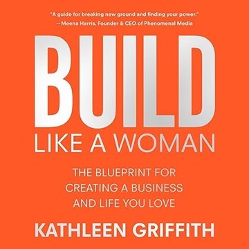 Build Like a Woman: The Blueprint for Creating a Business and Life You Love [Audiobook]