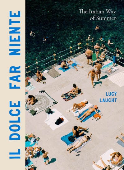 Il Dolce Far Niente: The Italian Way of Summer - Lucy Laucht A202280832b2e59e8851453e581966cd