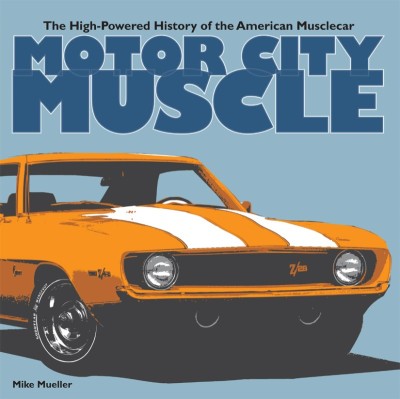 Motor City Muscle: The High-Powered History of the American Musclecar - Mike Mueller