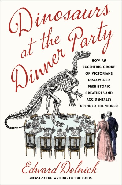 Dinosaurs at the Dinner Party: How an Eccentric Group of Victorians Discovered Pre... 60cbe1ca0a4f0b93bab69105a302b2fb