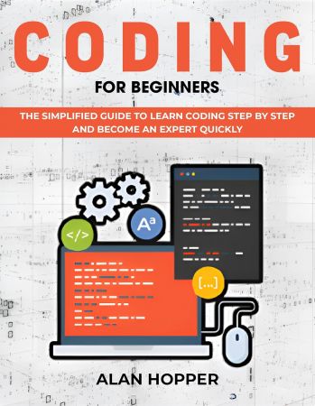 CODING FOR BEGINNERS: The Simplified Guide to Learn Coding Step by Step and Become an Expert Quickly