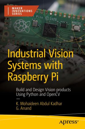 Industrial Vision Systems with Raspberry Pi: Build and Design Vision products Using Python and OpenCV (True)