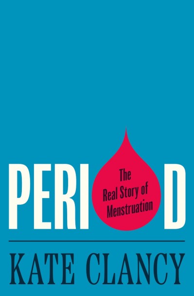 Period: The Real Story of Menstruation - Kate Clancy 034123310d071ca05d48e3fff1b00941