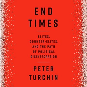 End Times: Elites, Counter-Elites, and the Path of Political Disintegration [Audiobook]